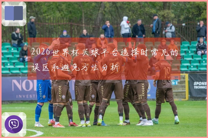 2026世界杯买球平台选择时常见的误区和避免方法分析